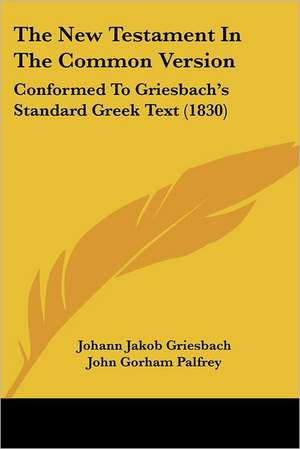 The New Testament In The Common Version de Johann Jakob Griesbach