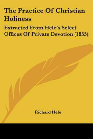 The Practice Of Christian Holiness de Richard Hele