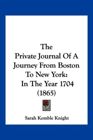 The Private Journal Of A Journey From Boston To New York de Sarah Kemble Knight