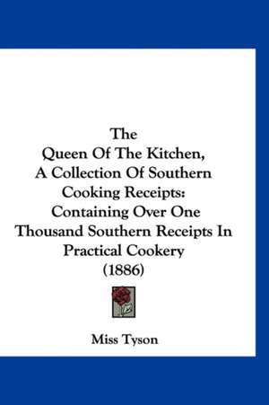 The Queen Of The Kitchen, A Collection Of Southern Cooking Receipts de Miss Tyson