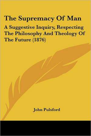 The Supremacy Of Man de John Pulsford