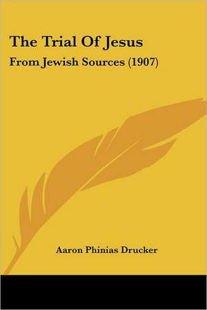 The Trial Of Jesus de Aaron Phinias Drucker