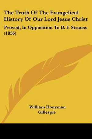 The Truth Of The Evangelical History Of Our Lord Jesus Christ de William Honyman Gillespie