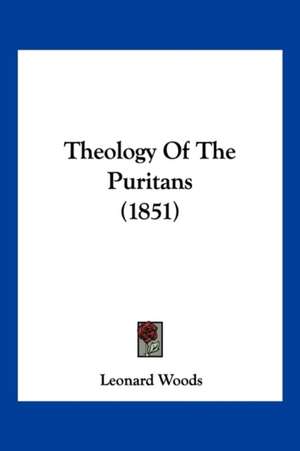 Theology Of The Puritans (1851) de Leonard Woods