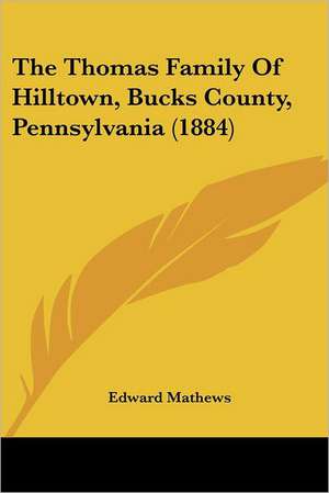 The Thomas Family Of Hilltown, Bucks County, Pennsylvania (1884) de Edward Mathews