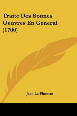 Traite Des Bonnes Oeuvres En General (1700) de Jean La Placette