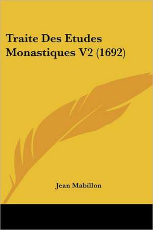 Traite Des Etudes Monastiques V2 (1692) de Jean Mabillon