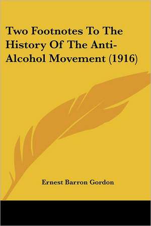 Two Footnotes To The History Of The Anti-Alcohol Movement (1916) de Ernest Barron Gordon