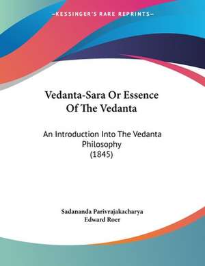 Vedanta-Sara Or Essence Of The Vedanta de Sadananda Parivrajakacharya