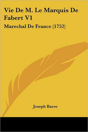 Vie De M. Le Marquis De Fabert V1 de Joseph Barre