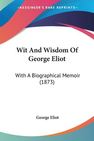 Wit And Wisdom Of George Eliot de George Eliot