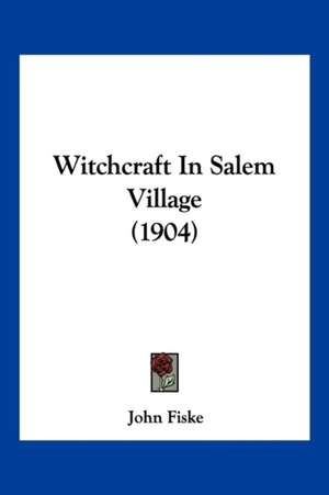 Witchcraft In Salem Village (1904) de John Fiske