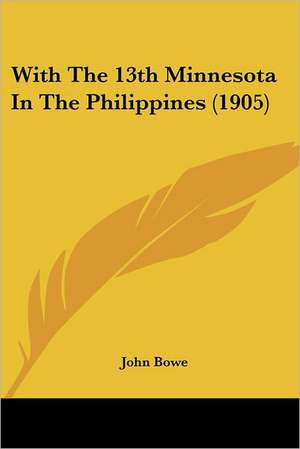 With The 13th Minnesota In The Philippines (1905) de John Bowe