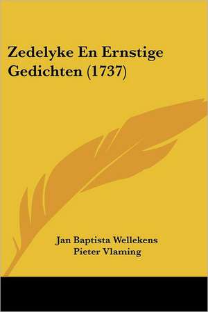 Zedelyke En Ernstige Gedichten (1737) de Jan Baptista Wellekens