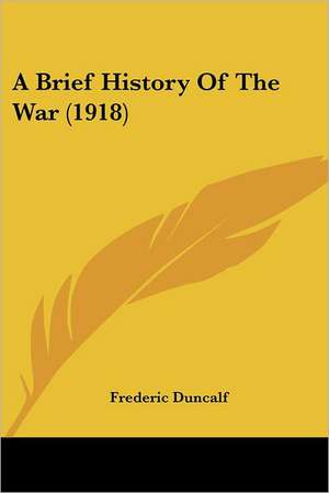 A Brief History Of The War (1918) de Frederic Duncalf