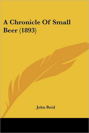 A Chronicle Of Small Beer (1893) de John Reid