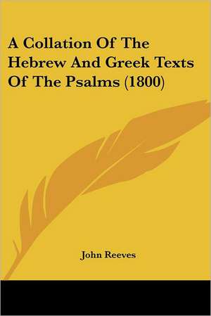 A Collation Of The Hebrew And Greek Texts Of The Psalms (1800) de John Reeves