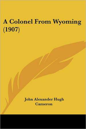 A Colonel From Wyoming (1907) de John Alexander Hugh Cameron