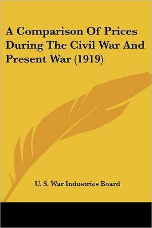 A Comparison Of Prices During The Civil War And Present War (1919) de U. S. War Industries Board