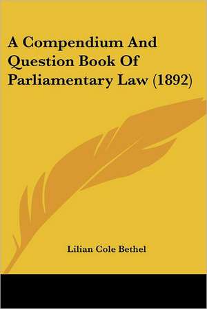 A Compendium And Question Book Of Parliamentary Law (1892) de Lilian Cole Bethel