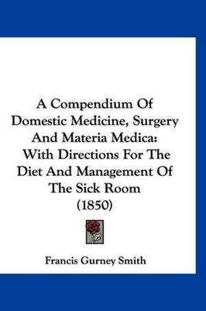 A Compendium Of Domestic Medicine, Surgery And Materia Medica de Francis Gurney Smith