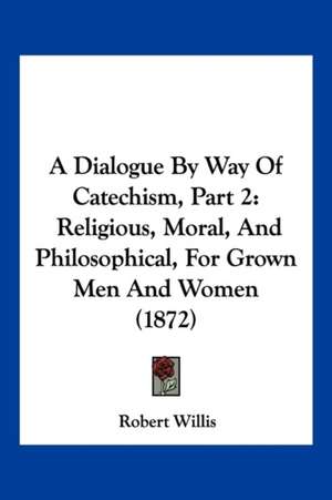 A Dialogue By Way Of Catechism, Part 2 de Robert Willis