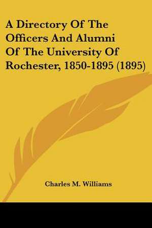 A Directory Of The Officers And Alumni Of The University Of Rochester, 1850-1895 (1895) de Charles M. Williams