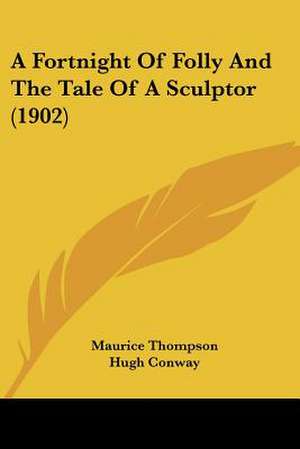 A Fortnight Of Folly And The Tale Of A Sculptor (1902) de Maurice Thompson