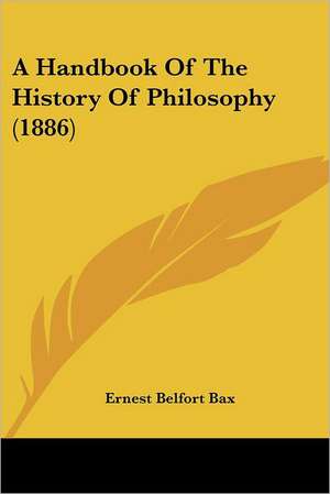 A Handbook Of The History Of Philosophy (1886) de Ernest Belfort Bax