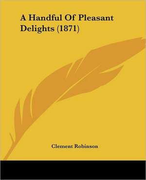 A Handful Of Pleasant Delights (1871) de Clement Robinson