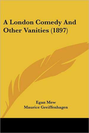 A London Comedy And Other Vanities (1897) de Egan Mew