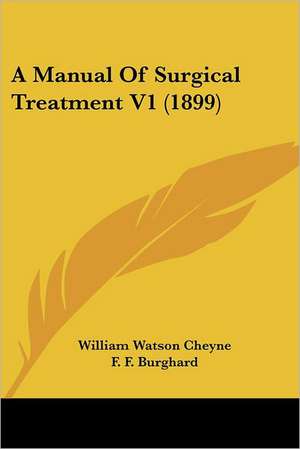 A Manual Of Surgical Treatment V1 (1899) de William Watson Cheyne