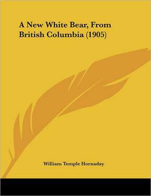 A New White Bear, From British Columbia (1905) de William Temple Hornaday