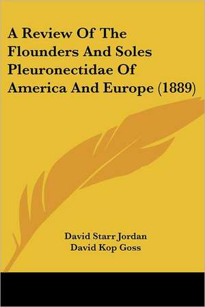 A Review of the Flounders and Soles Pleuronectidae of America and Europe (1889) de David Starr Jordan