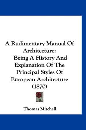 A Rudimentary Manual Of Architecture de Thomas Mitchell