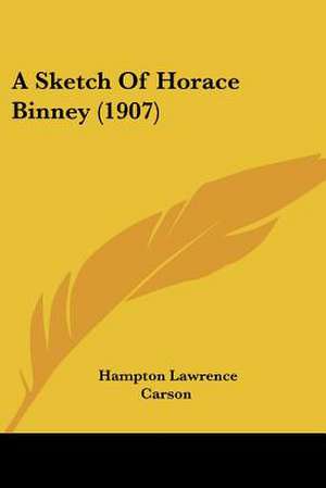 A Sketch Of Horace Binney (1907) de Hampton Lawrence Carson