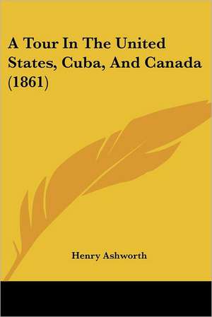 A Tour In The United States, Cuba, And Canada (1861) de Henry Ashworth