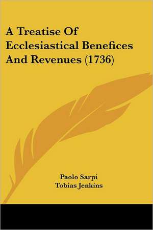 A Treatise Of Ecclesiastical Benefices And Revenues (1736) de Paolo Sarpi