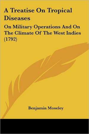 A Treatise On Tropical Diseases de Benjamin Moseley