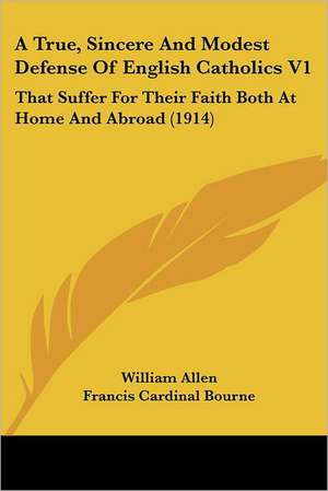 A True, Sincere And Modest Defense Of English Catholics V1 de William Allen