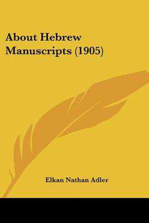 About Hebrew Manuscripts (1905) de Elkan Nathan Adler