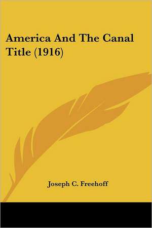 America And The Canal Title (1916) de Joseph C. Freehoff