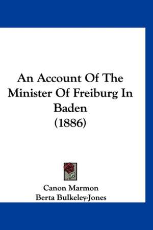 An Account Of The Minister Of Freiburg In Baden (1886) de Canon Marmon