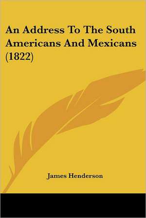 An Address To The South Americans And Mexicans (1822) de James Henderson