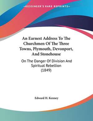 An Earnest Address To The Churchmen Of The Three Towns, Plymouth, Devonport, And Stonehouse de Edward H. Kenney