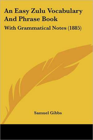 An Easy Zulu Vocabulary And Phrase Book de Samuel Gibbs