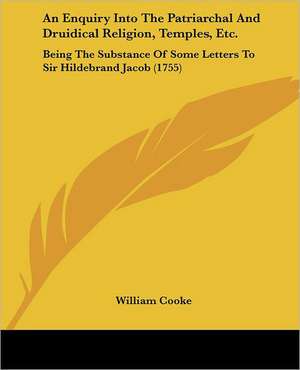 An Enquiry Into The Patriarchal And Druidical Religion, Temples, Etc. de William Cooke