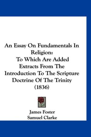 An Essay On Fundamentals In Religion de James Foster