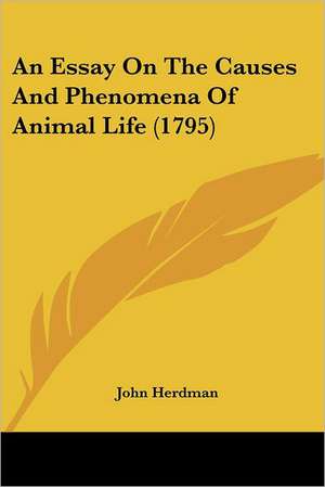 An Essay On The Causes And Phenomena Of Animal Life (1795) de John Herdman