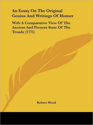 An Essay On The Original Genius And Writings Of Homer de Robert Wood